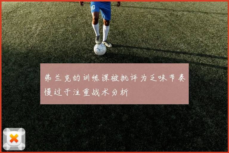 弗兰克的训练课被批评为乏味节奏慢过于注重战术分析